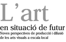 L´art en situació de futur. Nuevas perspectivas de producción y difusión de las artes visuales a escala local